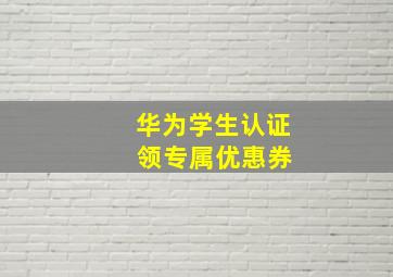 华为学生认证 领专属优惠券